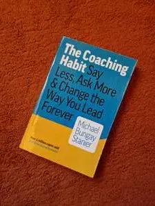 The Coaching Habit: Say Less, Ask More & Change the Way You Lead Forever