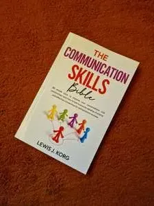 The Communication Skills Bible: 30 simple ways to improve your conversations and relationships