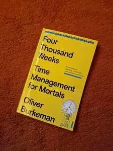 Four Thousand Weeks: Time Management for Mortals