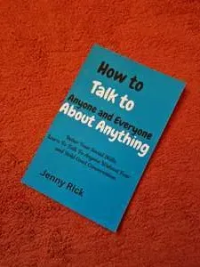 How to Talk to Anyone and Everyone About Anything