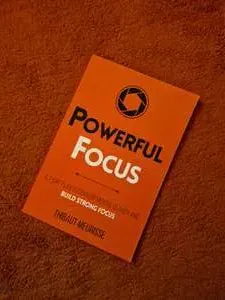 Powerful Focus: A 7-Day Plan to Develop Mental Clarity and Build Strong Focus