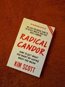 Radical Candor: How to Get What You Want by Saying What You Mean